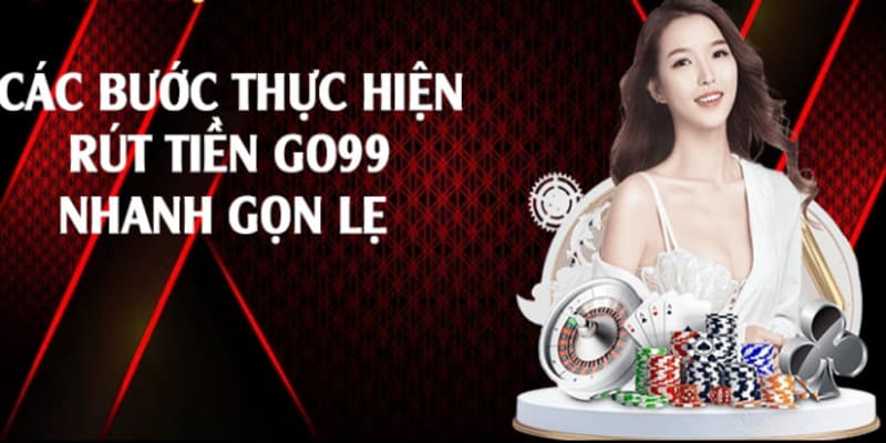 Các bước rút tiền Go99 chi tiết áp dụng cho lính mới