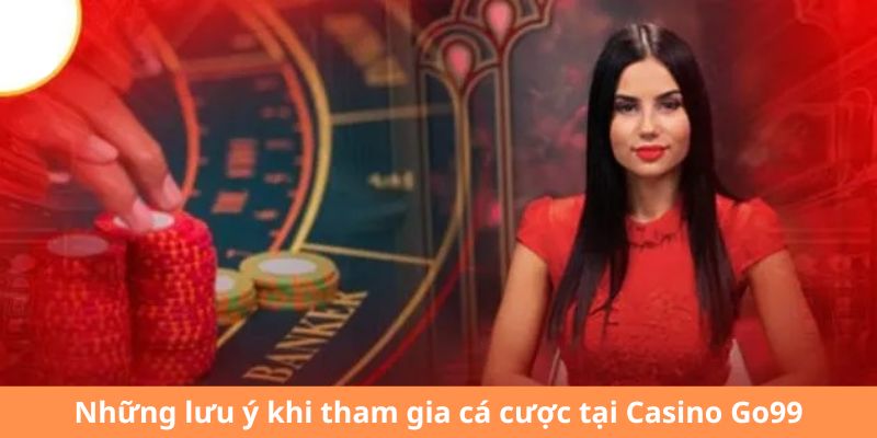 Những lưu ý khi tham gia cá cược tại Casino Go99