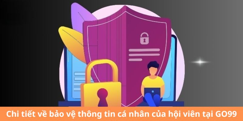 Chi tiết về bảo vệ thông tin cá nhân của hội viên tại GO99