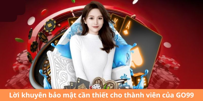 Lời khuyên bảo mật cần thiết cho thành viên của GO99