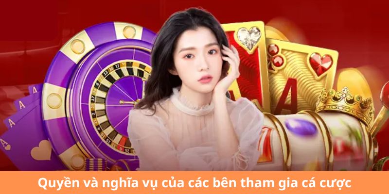 Trách nhiệm và quyền hạn của các bên liên quan trong cá cược